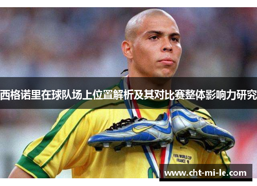 西格诺里在球队场上位置解析及其对比赛整体影响力研究
