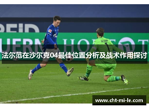 法尔范在沙尔克04最佳位置分析及战术作用探讨