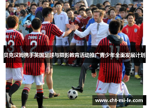 贝克汉姆携手英国足球与摄影教育活动推广青少年全面发展计划