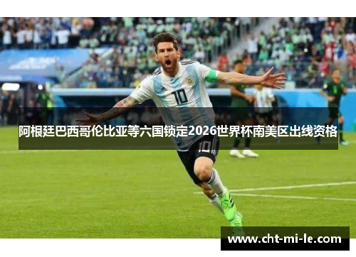 阿根廷巴西哥伦比亚等六国锁定2026世界杯南美区出线资格