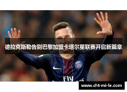 德拉克斯勒告别巴黎加盟卡塔尔星联赛开启新篇章 德拉克斯勒告别巴黎加盟卡塔尔星联赛开启新篇章