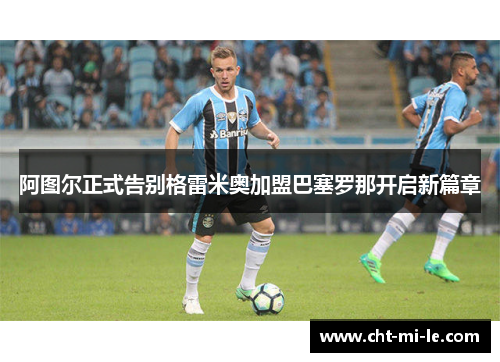 阿图尔正式告别格雷米奥加盟巴塞罗那开启新篇章