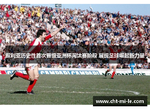 叙利亚历史性首次晋级亚洲杯淘汰赛阶段 展现足球崛起新力量 叙利亚历史性首次晋级亚洲杯淘汰赛阶段 展现足球崛起新力量